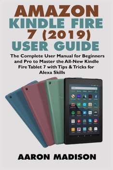 Paperback Amazon Kindle Fire 7 (2019) User Guide: The Complete User Manual for Beginners and Pro to Master the All-New Kindle Fire Tablet 7 with Tips & Tricks f Book
