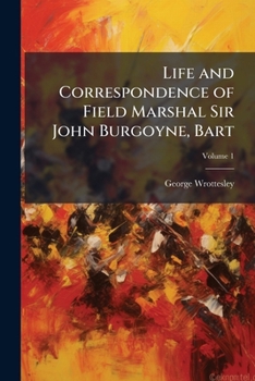 Life and Correspondence of Field Marshal Sir John Burgoyne, Bart; Volume I