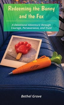 Redeeming the Bunny and the Fox: A Devotional Adventure through Courage, Perseverance, and Trust