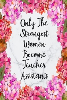 Paperback Only The Strongest Women Become Teacher Assistants: Blank Lined Journal For Teacher Assistant Appreciation Gifts Floral Notebook Book