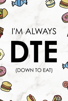I´m Always DTE (Down To Eat): Notebook Journal Composition Blank Lined Diary Notepad 120 Pages Paperback Marmol Food Stickers Food Lover