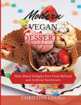 Modern Vegan Desserts: Plant-Based Delights Free From Refined and Artificial Sweeteners