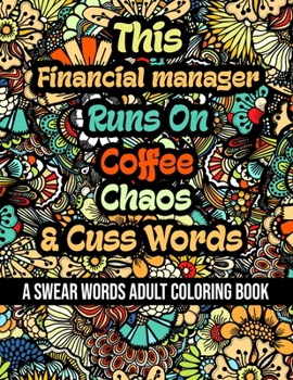 Paperback This Financial manager Runs On Coffee, Chaos and Cuss Words: A Swear Word Adult Coloring Book For Stress Relieving, Fun Swearing Pages With Animals Ma Book