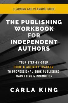 Paperback The Publishing Workbook for Independent Authors: Your Step-By-Step Guide and Activity Tracker to Professional Book Publishing, Marketing and Promotion Book