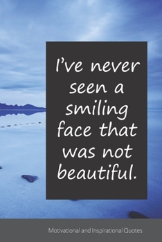 I’ve never seen a smiling face that was not beautiful.: Motivational, Inspirational and Uplifting Notebook / Journal / Diary - 6 x 9 inches (15,24 x 22,86 cm), 150 pages.