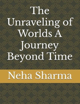 The Unraveling of Worlds A Journey Beyond Time
