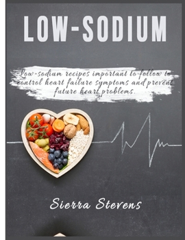 Paperback Low-Sodium Cookbook: Low-sodium recipes important to follow to control heart failure symptoms and prevent future heart problems. Book