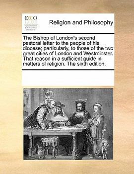 Paperback The Bishop of London's second pastoral letter to the people of his diocese; particularly, to those of the two great cities of London and Westminster. Book