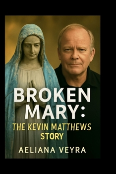 BROKEN MARY: THE KEVIN MATTHEWS STORY: A Journey of Faith, Resilience and Healing - Overcoming Multiple Sclerosis and Finding New Purpose