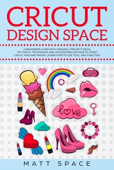 Paperback Cricut Design Space: A Beginners Guide with Original Project Ideas. Tip, Tricks, Techniques and Accessories on How to Start Cricut Machine Maker. Learn How to Use Tool and Function. Book