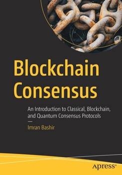 Paperback Blockchain Consensus: An Introduction to Classical, Blockchain, and Quantum Consensus Protocols Book