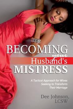 Paperback Becoming your Husband's Mistress: A Tactical Approach for Wives Seeking to Transform Their Marriage Book