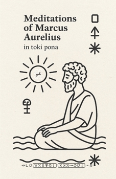 Meditations of Marcus Aurelius — in Toki Pona: A minimalist Stoic classic, reimagined in the world’s simplest language.