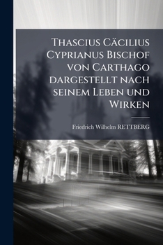 Paperback Thascius Cäcilius Cyprianus Bischof von Carthago dargestellt nach seinem Leben und Wirken [German] Book