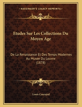 Paperback Etudes Sur Les Collections Du Moyen Age: De La Renaissance Et Des Temps Modernes Au Musee Du Louvre (1878) [French] Book