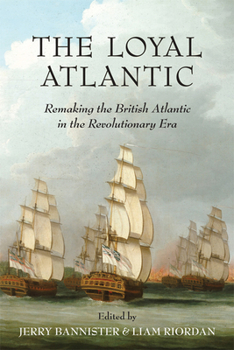 Paperback The Loyal Atlantic: Remaking the British Atlantic in the Revolutionary Era Book