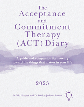 Paperback The Acceptance and Commitment Therapy (Act) Diary 2023: A Guide and Companion for Moving Toward the Things That Matter in Your Life Book