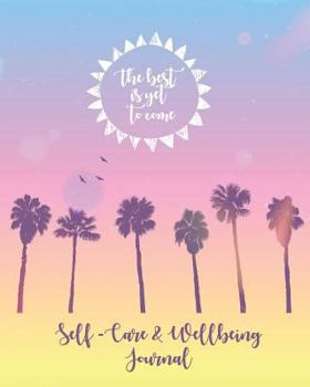 Paperback Self-Care & Wellbeing Journal: The Best Is Yet to Come. Daily Self-Care and Wellness Journal to Change Your Life, Find Peace and Purpose Book