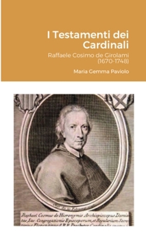 I Testamenti dei Cardinali: Raffaele Cosimo de Girolami (1670-1748)