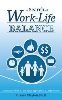 Paperback In Search of Work-Life Balance: A Small Book with a Faith-Based Approach to a Large Problem Book