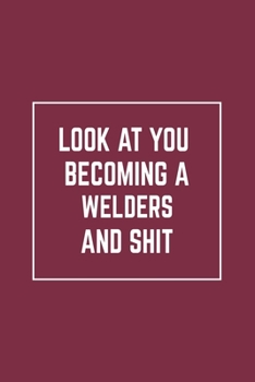 Paperback Look At You Becoming A Welder And Shit: Notebook Diary Composition Blank Lined Journal Welder Gifts Thank You Gifts For Welders Book