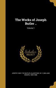 The Works of Joseph Butler .. Volume 1