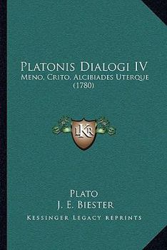 Platonis Dialogi IV: Meno Crito Alcibiades Uterque Cum Annotatione Critica Et Exegetica