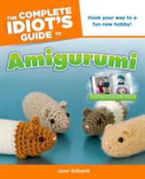 Paperback The Complete Idiot's Guide to Amigurumi: Hook Your Way to a Fun New Hobby! Book