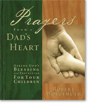Hardcover Prayers from a Dad's Heart: Asking God's Blessing and Protetection for Your Children Book