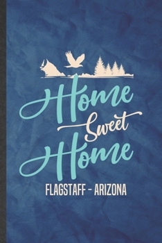 Paperback Home Sweet Home Flagstaff Arizona: Funny Blank Lined Backpacking Tourist Notebook/ Journal, Graduation Appreciation Gratitude Thank You Souvenir Gag G Book