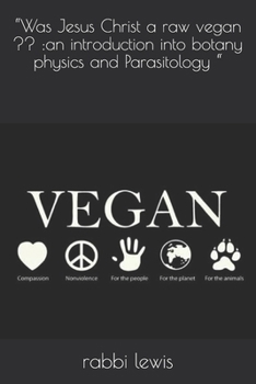 Paperback "Was Jesus Christ a raw vegan: an introduction into botany physics and Parasitology " Book