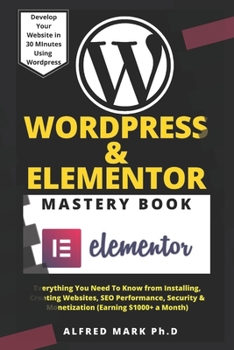 Paperback Wordpress & Elementor Mastery Book: Everything You Need To Know from Installing, Creating Websites, SEO Performance, Security & Monetization (Earning Book