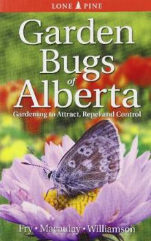 Paperback Garden Bugs of Alberta: Gardening to Attract, Repel and Control Book