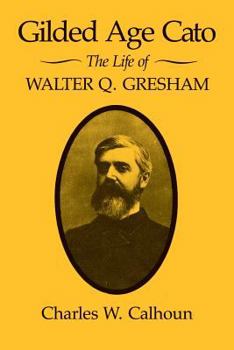Paperback Gilded Age Cato: The Life of Walter Q. Gresham Book