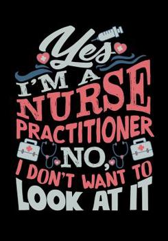 Paperback Yes I'm A Nurse Practitioner No, I Don't Want To Look At It: Nurse Composition Notebook Back to School for Nursing Students Book