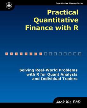 Paperback Practical Quantitative Finance with R: Solving Real-World Problems with R for Quant Analysts and Individual Traders Book