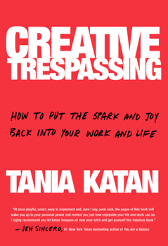 Hardcover Creative Trespassing: How to Put the Spark and Joy Back Into Your Work and Life Book