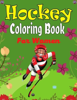 Paperback HOCKEY Coloring Book For Women: Amazing Hockey Coloring Book For Teens, Teenagers And Adults (Beautiful Gifts For Mom, Aunty & Grandma) Book