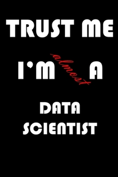 Paperback Trust Me I'm Almost Data scientist: A Journal to organize your life and working on your goals: Passeword tracker, Gratitude journal, To do list, Fligh Book