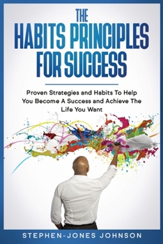 Paperback The Habits Principles for Success: Proven Strategies and Habits To Help You Become A Success and Achieve The Life You Want Book