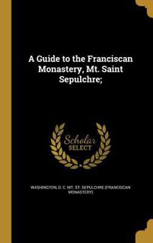 Hardcover A Guide to the Franciscan Monastery, Mt. Saint Sepulchre; Book