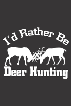 I'D RATHER BE DEER HUNTING: 6x9 inch | lined | ruled paper | notebook | notes