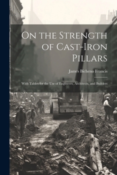 Paperback On the Strength of Cast-Iron Pillars: With Tables for the Use of Engineers, Architects, and Builders Book