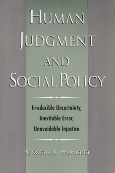 Paperback Human Judgment and Social Policy: Irreducible Uncertainty, Inevitable Error, Unavoidable Injustice Book