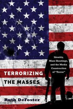 Paperback Terrorizing the Masses: Identity, Mass Shootings, and the Media Construction of «Terror» Book
