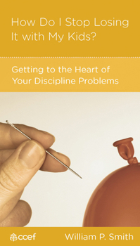 How Do I Stop Losing It with Your Children?: Getting to the Heart of Your Discipline Promblems - Book  of the CCEF Minibooks