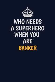 Paperback Who Needs A Superhero When You Are Banker: Career journal, notebook and writing journal for encouraging men, women and kids. A framework for building Book