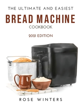 Hardcover The Ultimate and Easiest Bread Machine Cookbook: 2021 Edition Book