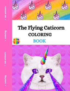 The Flying Caticorn Coloring Book: Coloring book for girls 4-12 Cat unicorns Super Fun