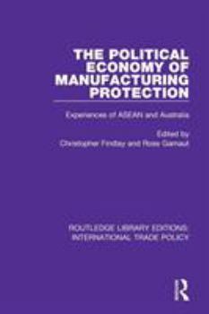 Paperback The Political Economy of Manufacturing Protection: Experiences of ASEAN and Australia Book